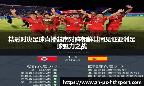 精彩对决足球直播越南对阵朝鲜共同见证亚洲足球魅力之战